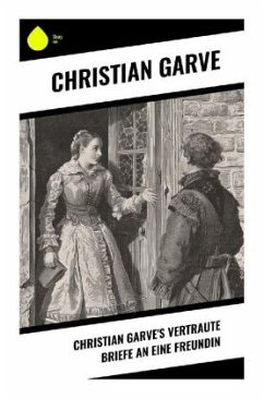 Christian Garve's Vertraute Briefe an eine Freundin - Garve, Christian