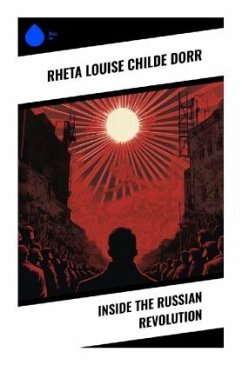 Inside the Russian Revolution - Dorr, Rheta Louise Childe