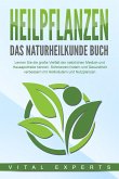 HEILPFLANZEN - Das Naturheilkunde Buch: Lernen Sie die große Vielfalt der natürlichen Medizin und Hausapotheke kennen. Schmerzen lindern und Gesundheit verbessern mit Heilkräutern und Nutzpflanzen