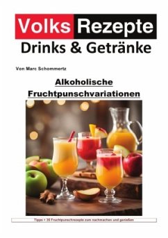 Volksrezepte Drinks und Getränke - Alkoholische Fruchtpunschvariationen - Schommertz, Marc