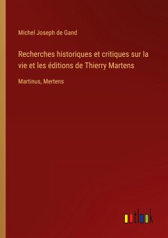 Recherches historiques et critiques sur la vie et les éditions de Thierry Martens