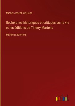 Recherches historiques et critiques sur la vie et les éditions de Thierry Martens