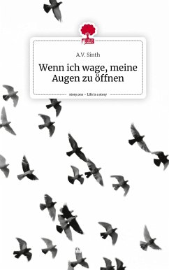 Wenn ich wage, meine Augen zu öffnen. Life is a Story - story.one - Sinth, A.V.