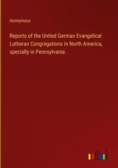 Reports of the United German Evangelical Lutheran Congregations in North America, specially in Pennsylvania
