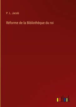 Réforme de la Bibliothèque du roi - Jacob, P. L.