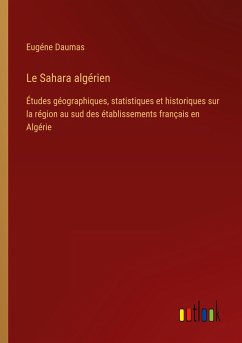 Le Sahara algérien - Daumas, Eugéne