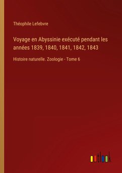 Voyage en Abyssinie exécuté pendant les années 1839, 1840, 1841, 1842, 1843