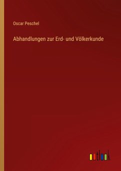 Abhandlungen zur Erd- und Völkerkunde - Peschel, Oscar