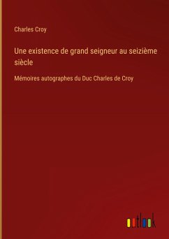 Une existence de grand seigneur au seizième siècle - Croy, Charles