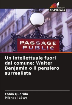 Un intellettuale fuori dal comune: Walter Benjamin o il pensiero surrealista - Querido, Fabio; Löwy, Michael