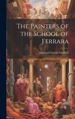 The Painters of the School of Ferrara - Gardner, Edmund Garratt
