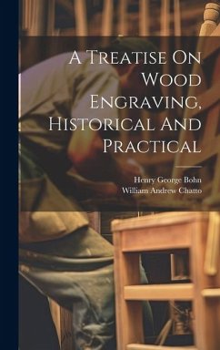 A Treatise On Wood Engraving, Historical And Practical - Chatto, William Andrew