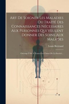 Cover Art De Soigner Les Maladies Ou Traité Des Connaissances Nécessaires Aux Personnes Qui Veulent Donner Des Soins Aux Malades