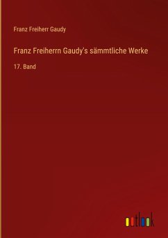 Franz Freiherrn Gaudy's sämmtliche Werke - Gaudy, Franz Freiherr