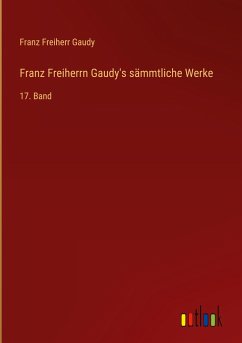 Franz Freiherrn Gaudy's sämmtliche Werke