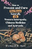 How to Prevent and Cure Most Disease Naturally via Western Naturopathy, Chinese Medicine and Ayurveda