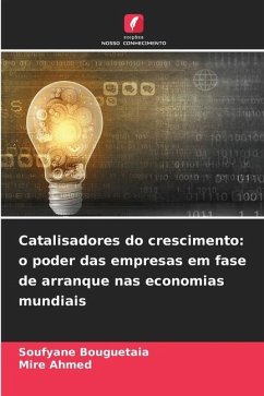 Catalisadores do crescimento: o poder das empresas em fase de arranque nas economias mundiais - Bouguetaia, Soufyane;Ahmed, Mire