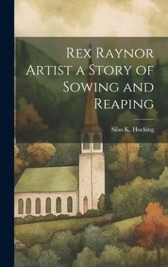 Rex Raynor Artist a Story of Sowing and Reaping - Hocking, Silas K