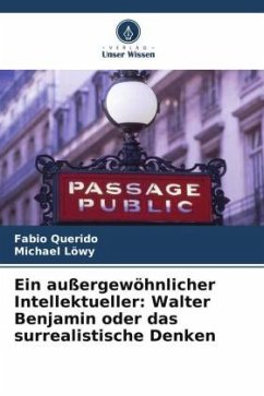 Ein außergewöhnlicher Intellektueller: Walter Benjamin oder das surrealistische Denken - Querido, Fabio;Löwy, Michael