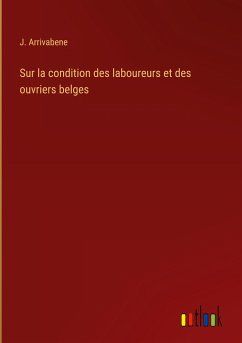 Sur la condition des laboureurs et des ouvriers belges - Arrivabene, J.