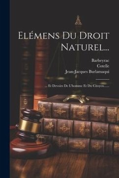 Elémens Du Droit Naturel... - Burlamaqui, Jean-Jacques; Barbeyrac; Leibniz