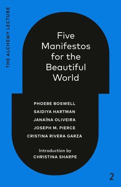 Five Manifestos for the Beautiful World - Boswell, Phoebe; Hartman, Saidiya; Oliveira, Janaína; Pierce, Joseph M; Rivera Garza, Cristina