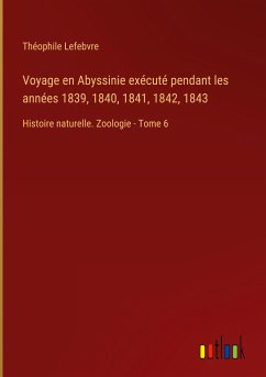 Voyage en Abyssinie exécuté pendant les années 1839, 1840, 1841, 1842, 1843 - Lefebvre, Théophile