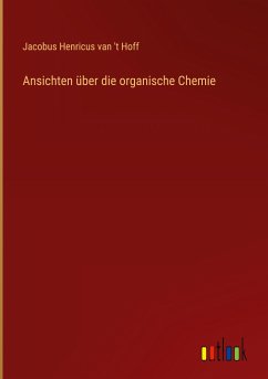 Ansichten über die organische Chemie - Hoff, Jacobus Henricus van 't
