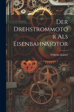 Der Drehstrommotor als Eisenbahnmotor - Kubler, Wilhelm