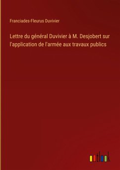 Lettre du général Duvivier à M. Desjobert sur l'application de l'armée aux travaux publics - Duvivier, Franciades-Fleurus