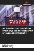 An intellectual out of the ordinary: Walter Benjamin or surrealist thought