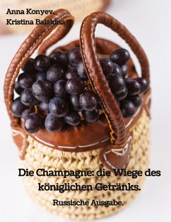 Die Champagne: die Wiege des königlichen Getränks. - Konyev, Anna;Balakina, Kristina