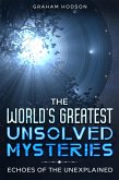 The World's Greatest Unsolved Mysteries Echoes of the Unexplained (eBook, ePUB)