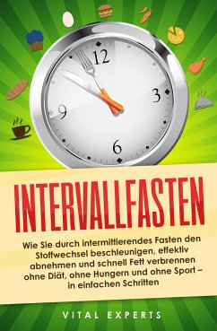 Intervallfasten: Wie Sie durch intermittierendes Fasten den Stoffwechsel beschleunigen, effektiv abnehmen und schnell Fett verbrennen ohne Diät, ohne Hungern und ohne Sport - in einfachen Schritten - Experts, Vital