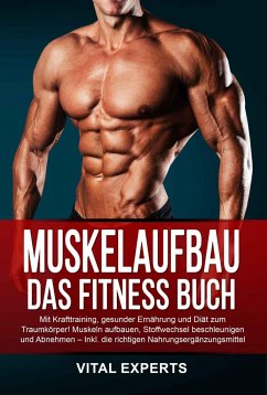 Muskelaufbau: Das Fitness Buch. Mit Krafttraining, gesunder Ernährung und Diät zum Traumkörper! Muskeln aufbauen, Stoffwechsel beschleunigen und Abnehmen - Inkl. die richtigen Nahrungsergänzungsmittel - Experts, Vital