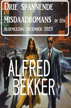 Drie spannende misdaadromans in één bloemlezing december 2023 (eBook, ePUB) - Bekker, Alfred