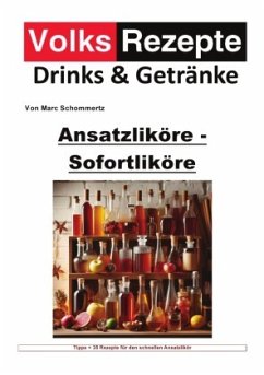 Volksrezepte Drinks & Getränke - Ansatzliköre - Sofortliköre - Schommertz, Marc