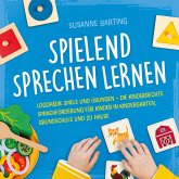 Spielend Sprechen lernen: Logopädie Spiele und Übungen - die kindgerechte Sprachförderung für Kinder in Kindergarten, Grundschule und zu Hause Spielend Sprechen lernen: Logopädie Spiele und Übungen - die kindgerechte Sprachförderung für Kinder in Kindergarten, Grundschule und zu Hause