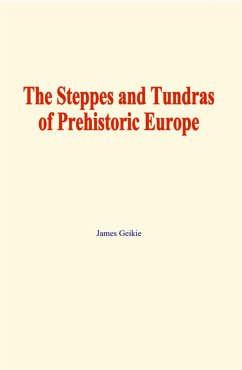 The Steppes and Tundras of prehistoric Europe (eBook, ePUB) - Geikie, James