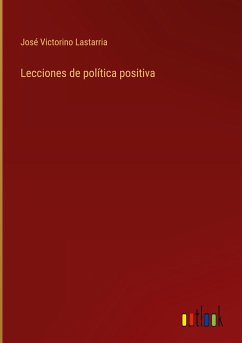 Lecciones de política positiva - Lastarria, José Victorino
