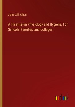 A Treatise on Physiology and Hygiene. For Schools, Families, and Colleges - Dalton, John Call