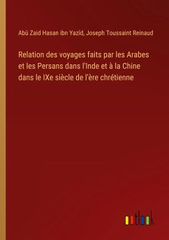 Relation des voyages faits par les Arabes et les Persans dans l'Inde et à la Chine dans le IXe siècle de l'ère chrétienne