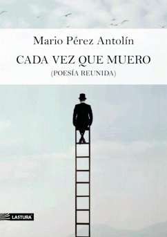 Cada vez que muero : poesía reunida - Pérez Antolín, Mario