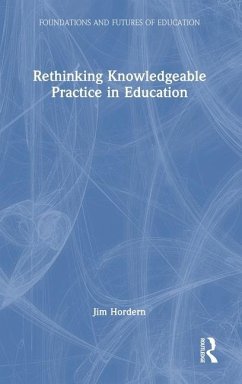 Rethinking Knowledgeable Practice in Education - Hordern, Jim