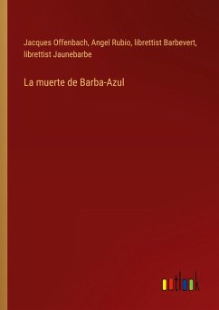 La muerte de Barba-Azul - Offenbach, Jacques; Rubio, Angel; Barbevert, Librettist; Jaunebarbe, Librettist