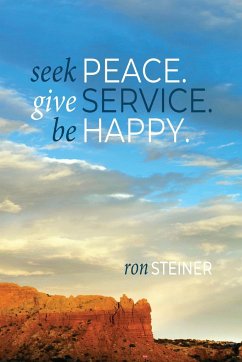 Seek Peace. Give Service. Be Happy - Steiner, Ron
