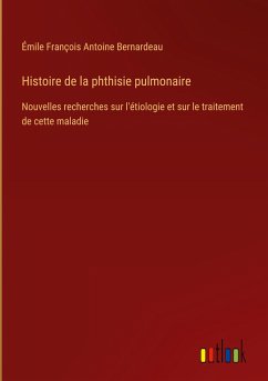 Histoire de la phthisie pulmonaire - Bernardeau, Émile François Antoine