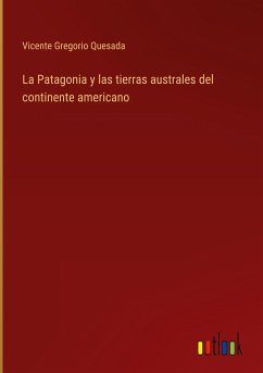 La Patagonia y las tierras australes del continente americano - Quesada, Vicente Gregorio