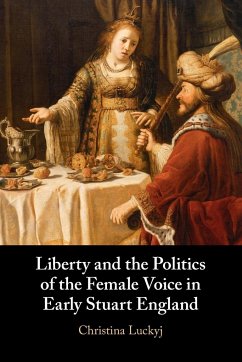 Liberty and the Politics of the Female Voice in Early Stuart England - Luckyj, Christina (Dalhousie University, Nova Scotia)