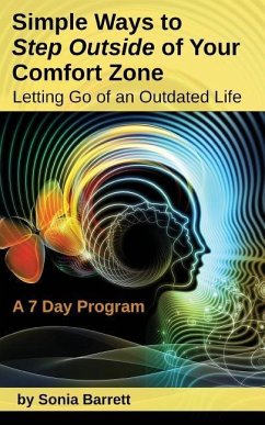 Simple Ways to Step Outside Your Comfort Zone, 7 Day Program: Letting Go of an Outdated Life! - Barrett, Sonia